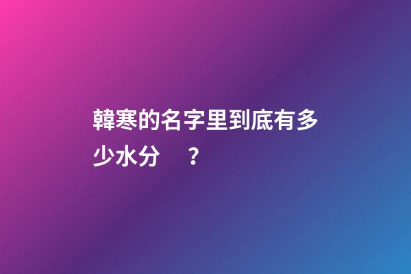 韓寒的名字里到底有多少水分？